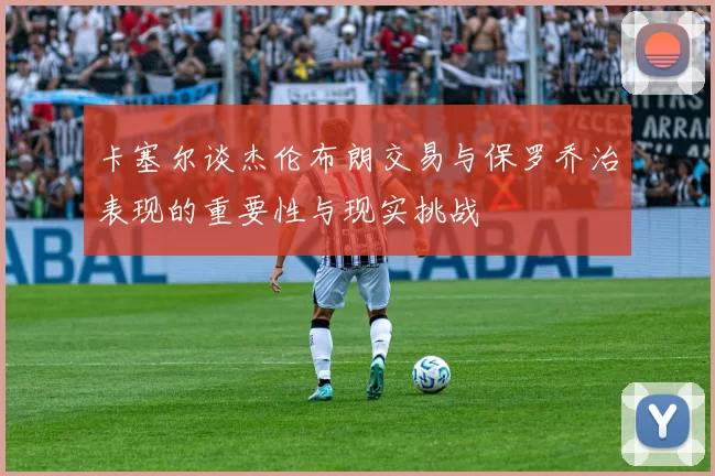卡塞尔谈杰伦布朗交易与保罗乔治表现的重要性与现实挑战